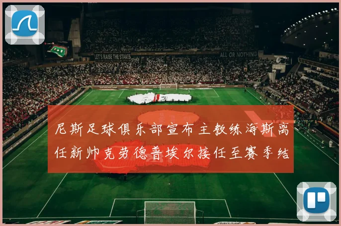 尼斯足球俱乐部宣布主教练海斯离任新帅克劳德普埃尔接任至赛季结束