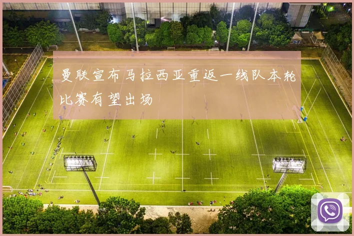 曼联宣布马拉西亚重返一线队本轮比赛有望出场