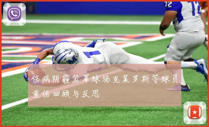伤病阴霾笼罩球场克莱罗斯等球员重伤回顾与反思